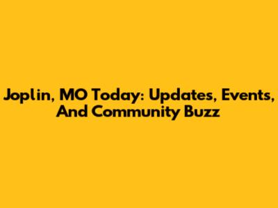 Joplin, MO Today: Updates, Events, And Community Buzz