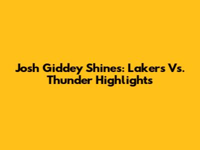 Josh Giddey Shines: Lakers Vs. Thunder Highlights