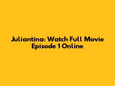 Juliantina: Watch Full Movie Episode 1 Online