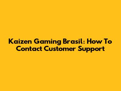 Kaizen Gaming Brasil: How To Contact Customer Support