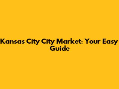 Kansas City City Market: Your Easy Guide