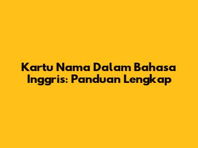 Kartu Nama Dalam Bahasa Inggris: Panduan Lengkap