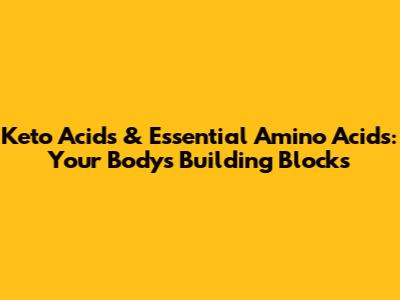 Keto Acids & Essential Amino Acids: Your Body's Building Blocks