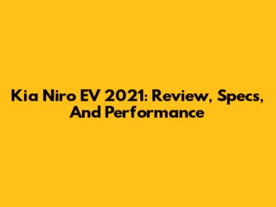 Kia Niro EV 2021: Review, Specs, And Performance