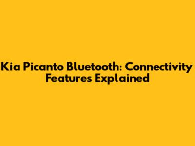 Kia Picanto Bluetooth: Connectivity Features Explained