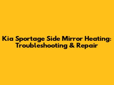 Kia Sportage Side Mirror Heating: Troubleshooting & Repair