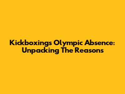 Kickboxing's Olympic Absence: Unpacking The Reasons