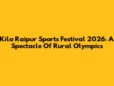 Kila Raipur Sports Festival 2026: A Spectacle Of Rural Olympics