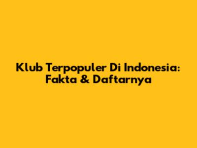 Klub Terpopuler Di Indonesia: Fakta & Daftarnya