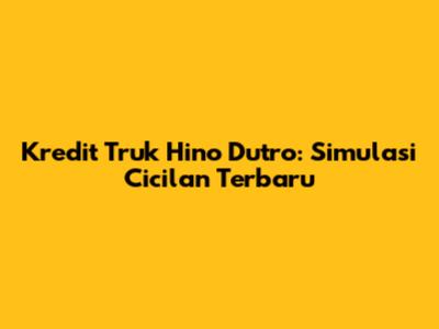 Kredit Truk Hino Dutro: Simulasi Cicilan Terbaru