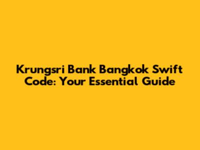 Krungsri Bank Bangkok Swift Code: Your Essential Guide