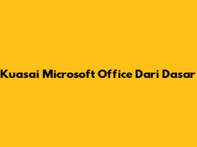 Kuasai Microsoft Office Dari Dasar