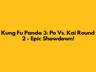 Kung Fu Panda 3: Po Vs. Kai Round 2 - Epic Showdown!
