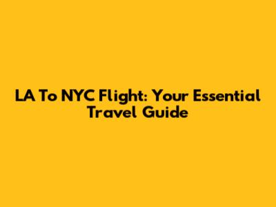 LA To NYC Flight: Your Essential Travel Guide