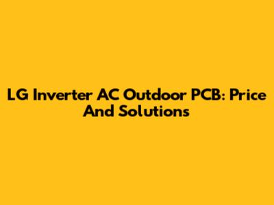 LG Inverter AC Outdoor PCB: Price And Solutions