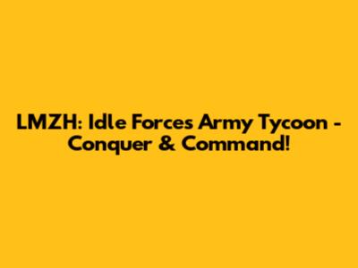 LMZH: Idle Forces Army Tycoon - Conquer & Command!