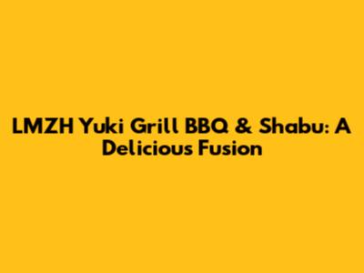 LMZH Yuki Grill BBQ & Shabu: A Delicious Fusion