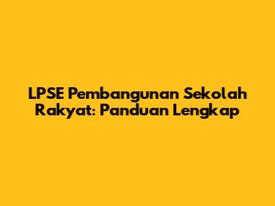 LPSE Pembangunan Sekolah Rakyat: Panduan Lengkap
