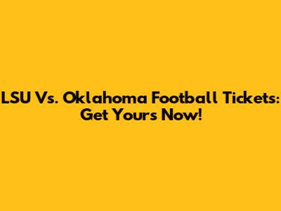 LSU Vs. Oklahoma Football Tickets: Get Yours Now!