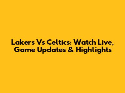 Lakers Vs Celtics: Watch Live, Game Updates & Highlights