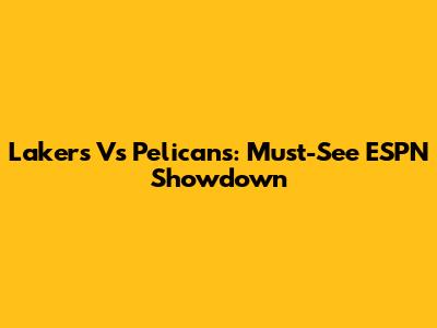 Lakers Vs Pelicans: Must-See ESPN Showdown