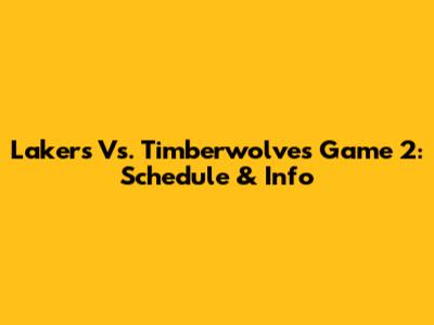 Lakers Vs. Timberwolves Game 2: Schedule & Info