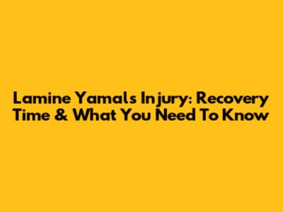 Lamine Yamal's Injury: Recovery Time & What You Need To Know