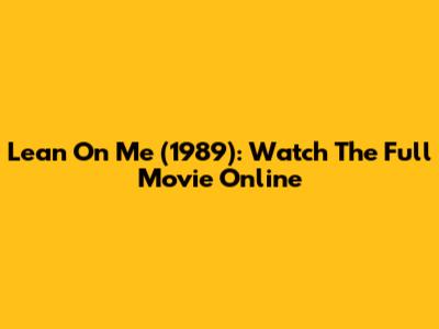 Lean On Me (1989): Watch The Full Movie Online