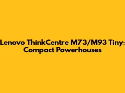 Lenovo ThinkCentre M73/M93 Tiny: Compact Powerhouses
