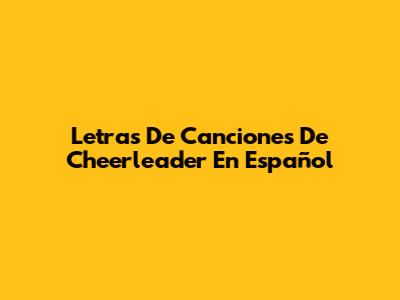 Letras De Canciones De "Cheerleader" En Español