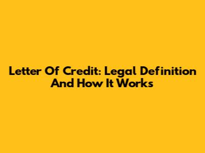 Letter Of Credit: Legal Definition And How It Works