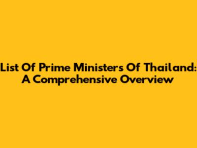 List Of Prime Ministers Of Thailand: A Comprehensive Overview