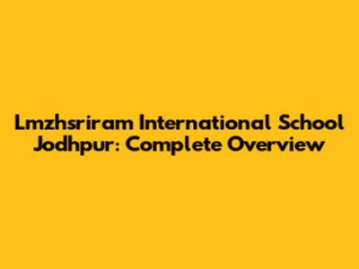Lmzhsriram International School Jodhpur: Complete Overview