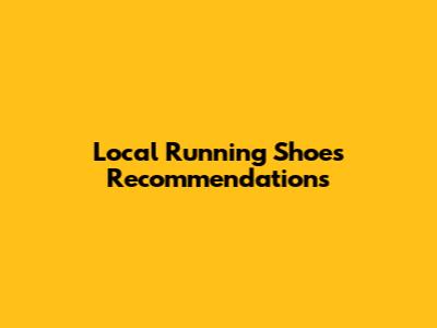 Local Running Shoes Recommendations
