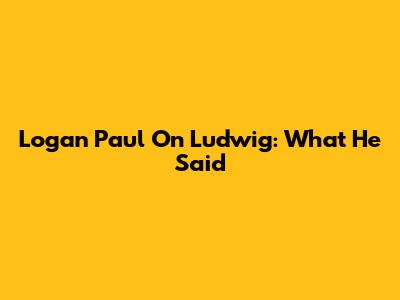 Logan Paul On Ludwig: What He Said