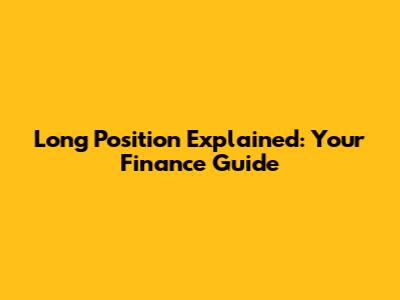 Long Position Explained: Your Finance Guide