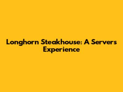 Longhorn Steakhouse: A Server's Experience