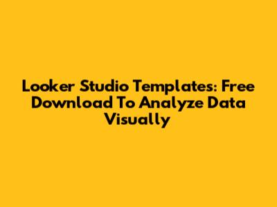 Looker Studio Templates: Free Download To Analyze Data Visually