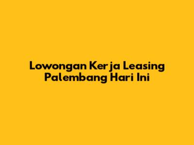 Lowongan Kerja Leasing Palembang Hari Ini