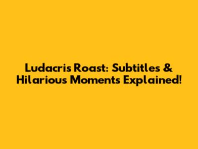 Ludacris Roast: Subtitles & Hilarious Moments Explained!