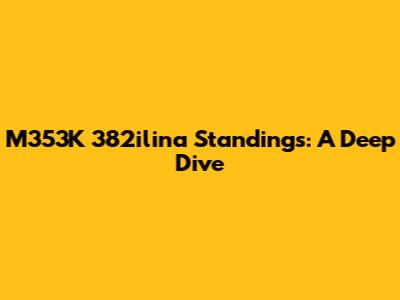 M353K 382ilina Standings: A Deep Dive