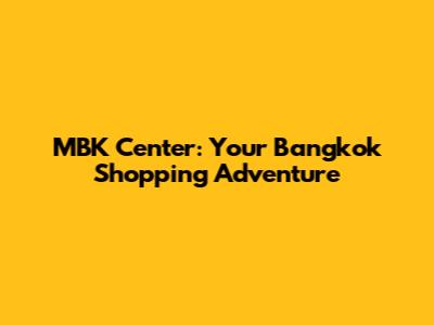 MBK Center: Your Bangkok Shopping Adventure