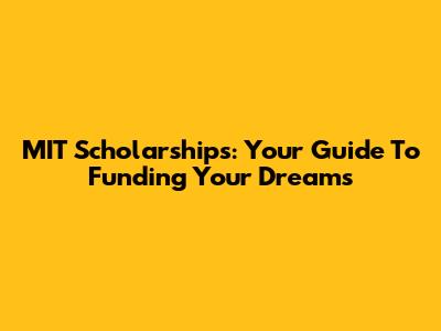 MIT Scholarships: Your Guide To Funding Your Dreams