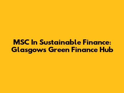 MSC In Sustainable Finance: Glasgow's Green Finance Hub