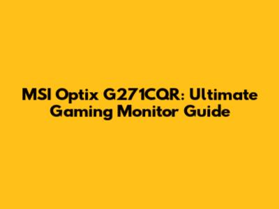 MSI Optix G271CQR: Ultimate Gaming Monitor Guide