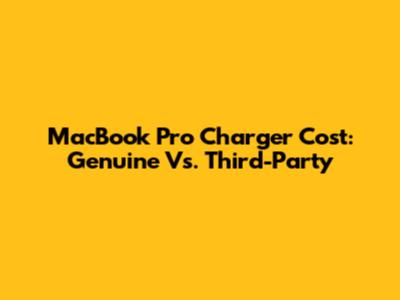 MacBook Pro Charger Cost: Genuine Vs. Third-Party