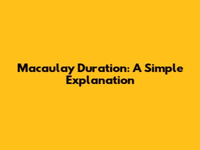 Macaulay Duration: A Simple Explanation