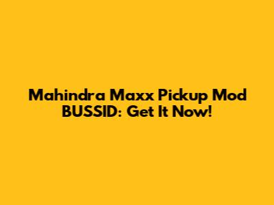 Mahindra Maxx Pickup Mod BUSSID: Get It Now!