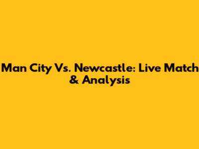 Man City Vs. Newcastle: Live Match & Analysis
