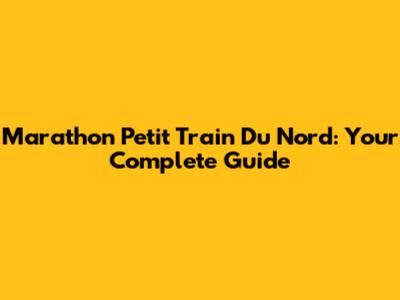 Marathon Petit Train Du Nord: Your Complete Guide